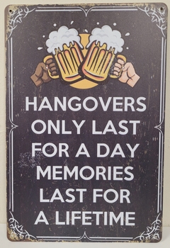 Hangovers only last one day memories forver wandbord metaal