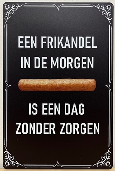Een frikandel in de morgen een dag zonder zorgen wandbord